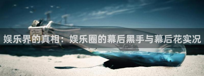 聚富集团：娱乐界的真相：娱乐圈的幕后黑手与幕后花实况